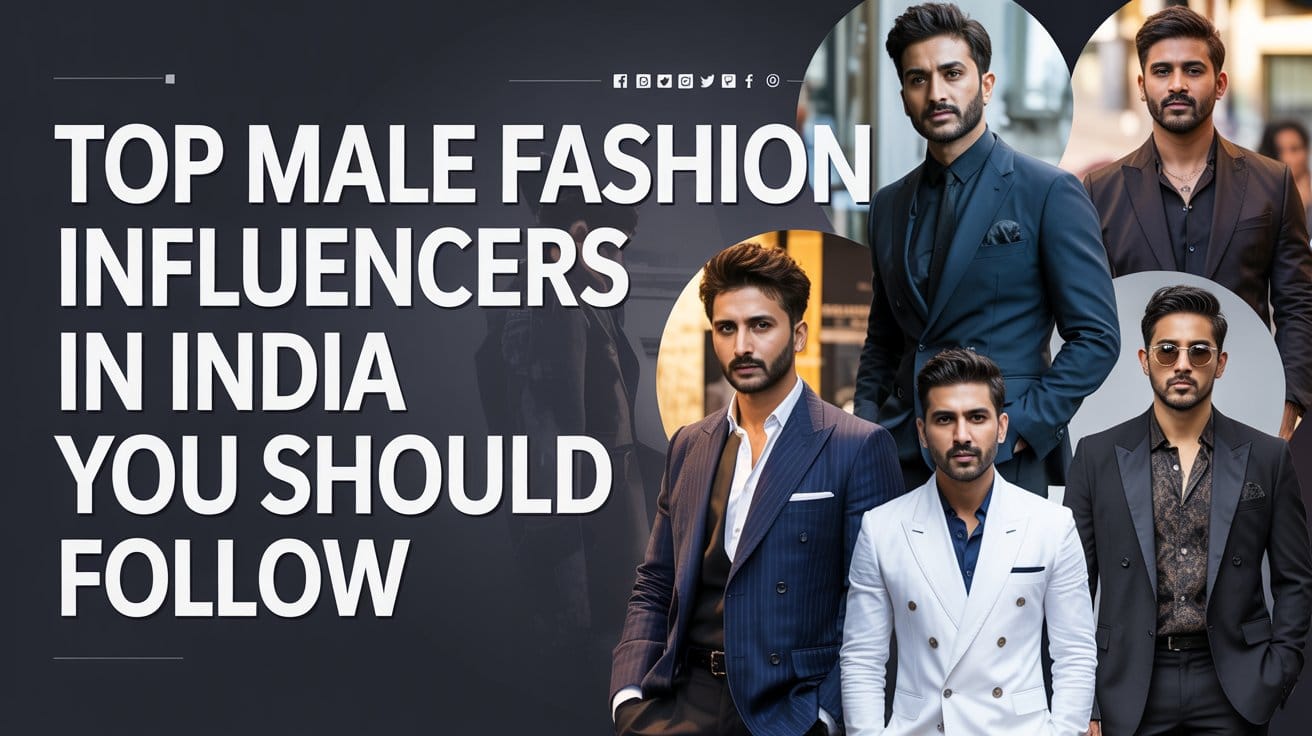 Top Male Fashion Influencers in India You Should Follow in 2026